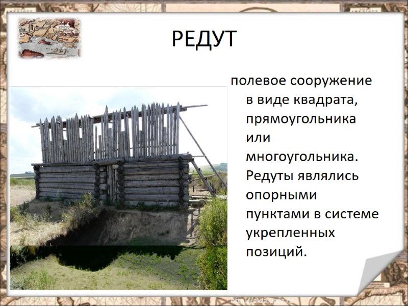 РЕДУТ  полевое сооружение в виде квадрата, прямоугольника или многоугольника. Редуты являлись опорными пунктами